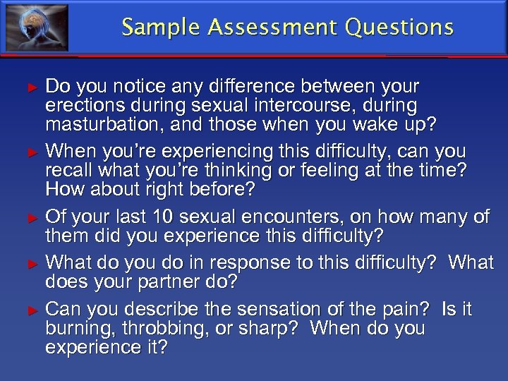 Sample Assessment Questions Do you notice any difference between your erections during sexual intercourse,