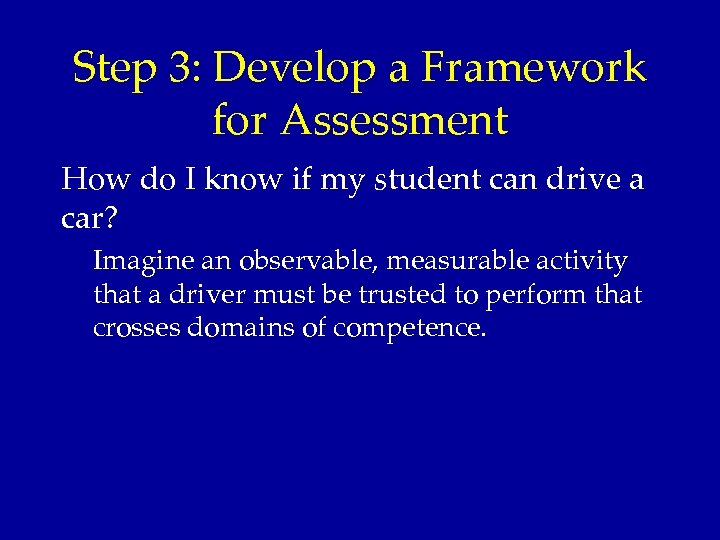 Step 3: Develop a Framework for Assessment How do I know if my student