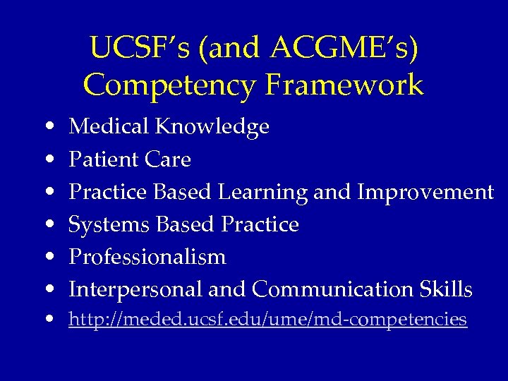 UCSF’s (and ACGME’s) Competency Framework • • • Medical Knowledge Patient Care Practice Based