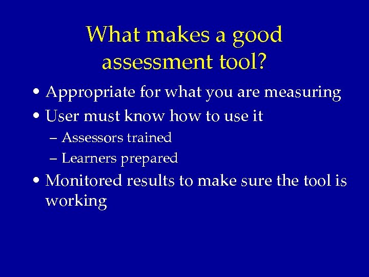 What makes a good assessment tool? • Appropriate for what you are measuring •