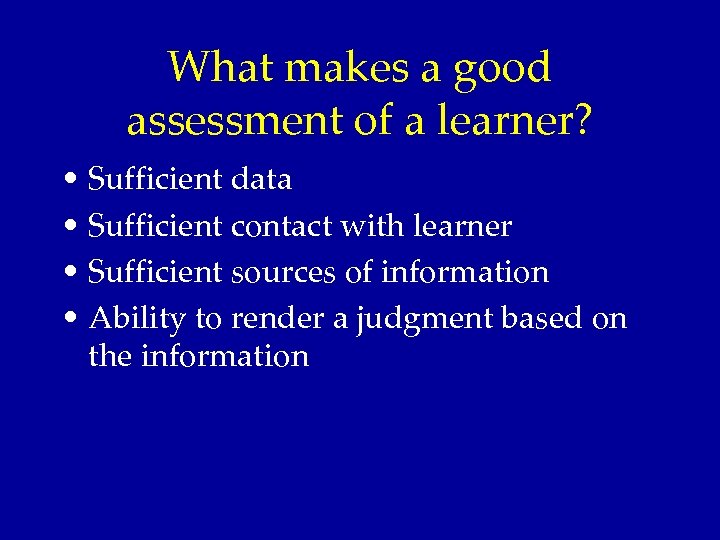What makes a good assessment of a learner? • Sufficient data • Sufficient contact