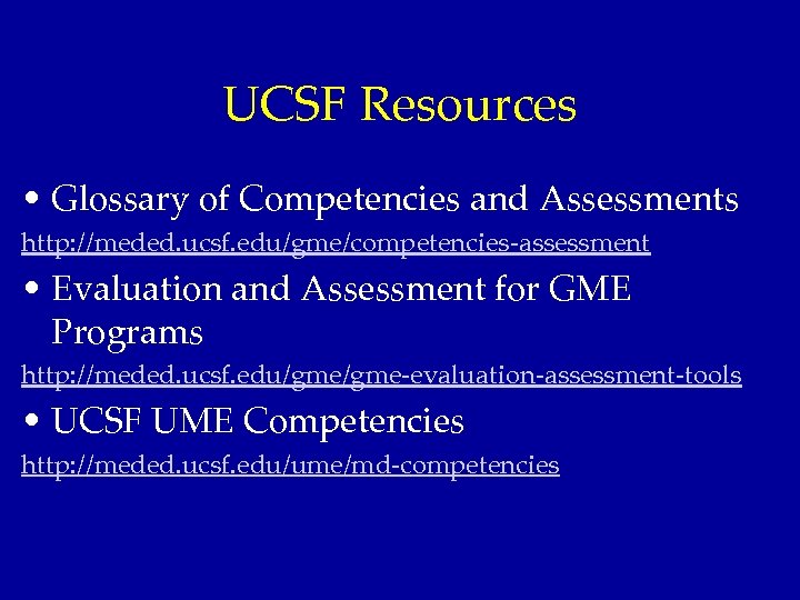 UCSF Resources • Glossary of Competencies and Assessments http: //meded. ucsf. edu/gme/competencies-assessment • Evaluation