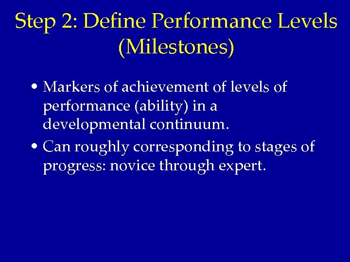 Step 2: Define Performance Levels (Milestones) • Markers of achievement of levels of performance