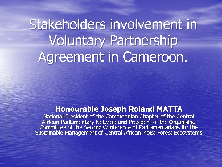Stakeholders involvement in Voluntary Partnership Agreement in Cameroon. Honourable Joseph Roland MATTA National President