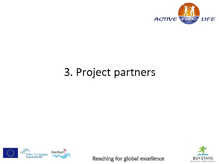 3. Project partners Reaching for global excellence 