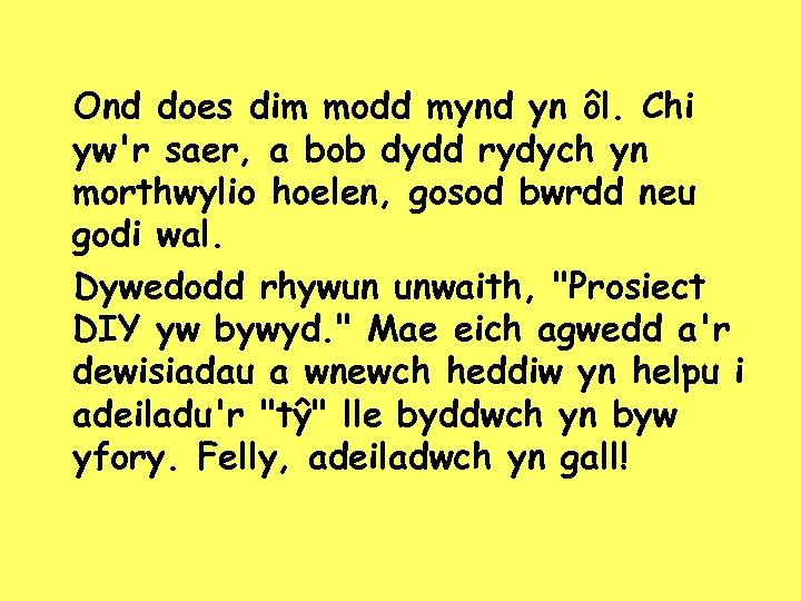 Ond does dim modd mynd yn ôl. Chi yw'r saer, a bob dydd rydych