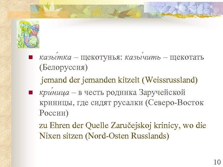 n n казы тка – щекотунья: казы чить – щекотать (Белоруссия) jemand der jemanden