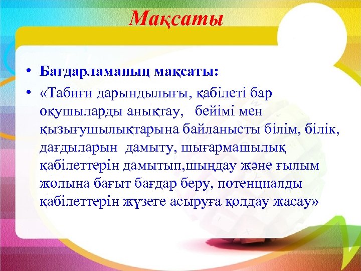 Мақсаты • Бағдарламаның мақсаты: • «Табиғи дарындылығы, қабілеті бар оқушыларды анықтау, бейімі мен қызығушылықтарына