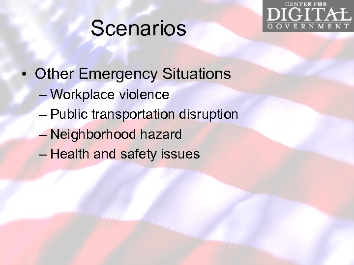 Scenarios • Other Emergency Situations – Workplace violence – Public transportation disruption – Neighborhood