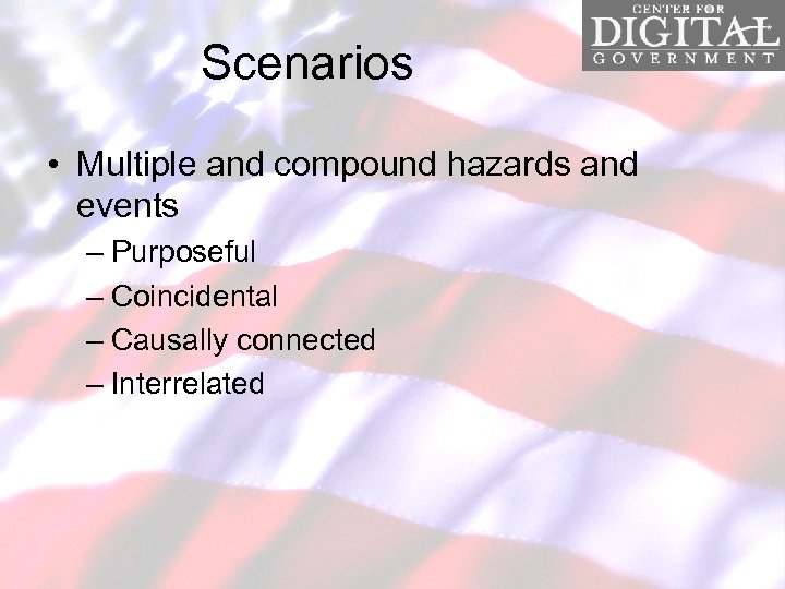 Scenarios • Multiple and compound hazards and events – Purposeful – Coincidental – Causally