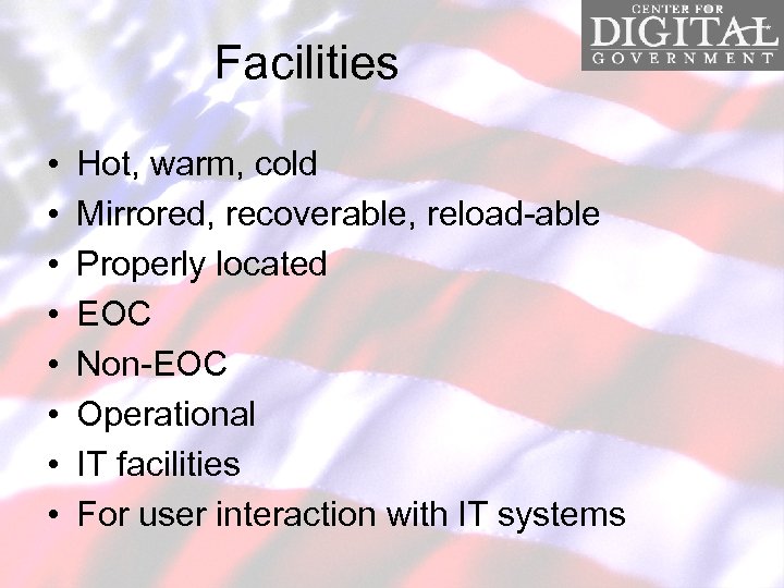 Facilities • • Hot, warm, cold Mirrored, recoverable, reload-able Properly located EOC Non-EOC Operational