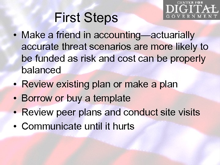 First Steps • Make a friend in accounting—actuarially accurate threat scenarios are more likely