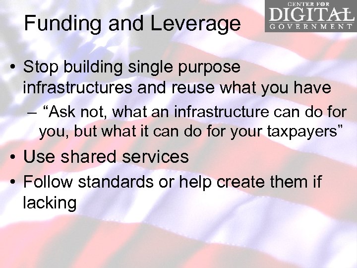 Funding and Leverage • Stop building single purpose infrastructures and reuse what you have