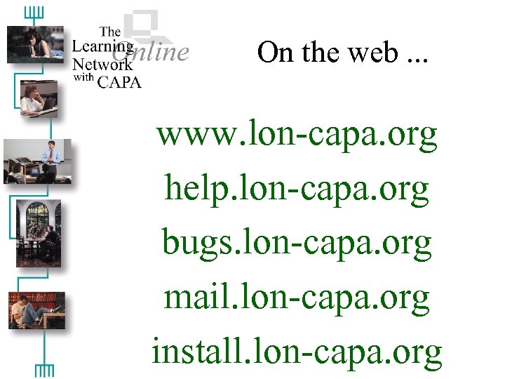 On the web. . . www. lon-capa. org help. lon-capa. org bugs. lon-capa. org