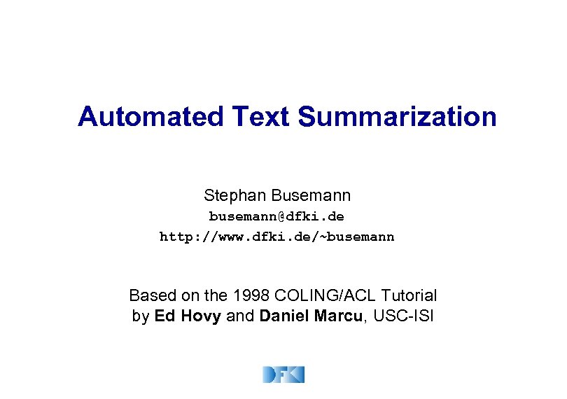 Automated Text Summarization Stephan Busemann busemann@dfki. de http: //www. dfki. de/~busemann Based on the