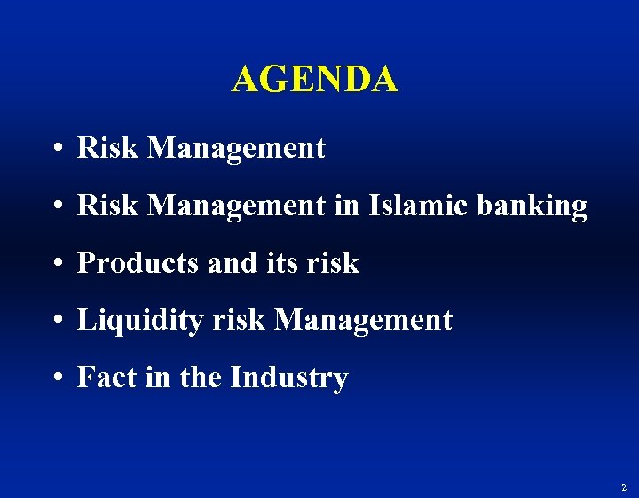 AGENDA • Risk Management in Islamic banking • Products and its risk • Liquidity