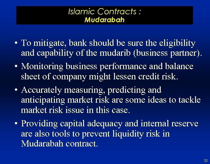 Islamic Contracts : Mudarabah • To mitigate, bank should be sure the eligibility and
