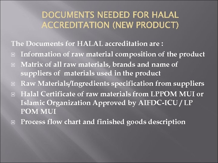 DOCUMENTS NEEDED FOR HALAL ACCREDITATION (NEW PRODUCT) The Documents for HALAL accreditation are :