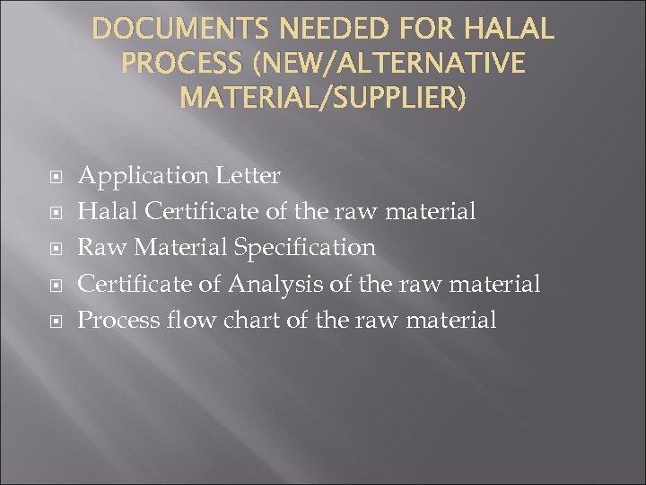 DOCUMENTS NEEDED FOR HALAL PROCESS (NEW/ALTERNATIVE MATERIAL/SUPPLIER) Application Letter Halal Certificate of the raw