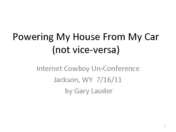 Powering My House From My Car (not vice-versa) Internet Cowboy Un-Conference Jackson, WY 7/16/11