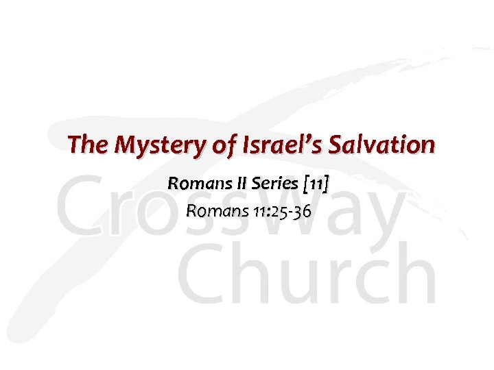 The Mystery of Israel’s Salvation Romans II Series [11] Romans 11: 25 -36 