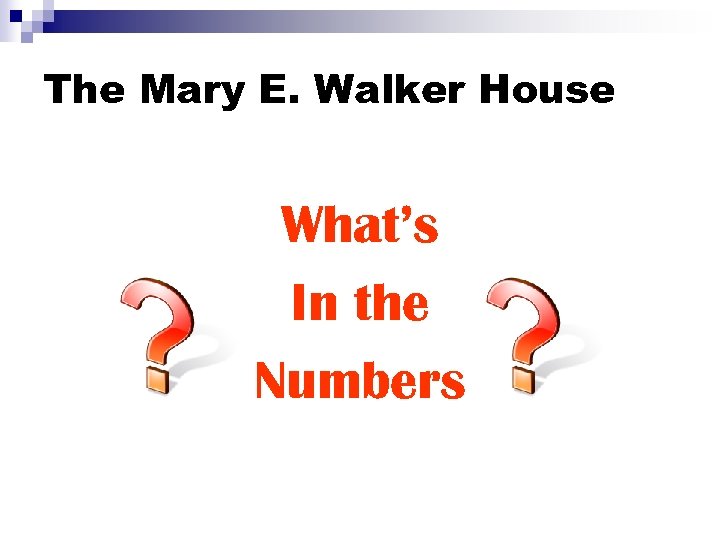 The Mary E. Walker House What’s In the Numbers 