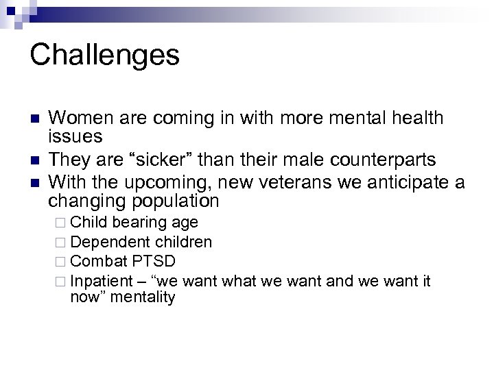 Challenges n n n Women are coming in with more mental health issues They