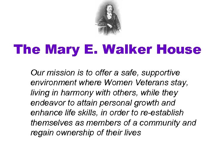 The Mary E. Walker House Our mission is to offer a safe, supportive environment