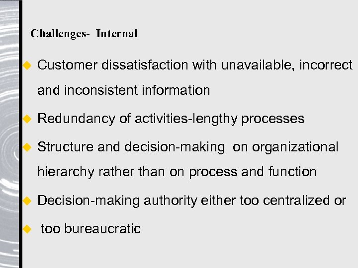 Challenges- Internal u Customer dissatisfaction with unavailable, incorrect and inconsistent information u Redundancy of