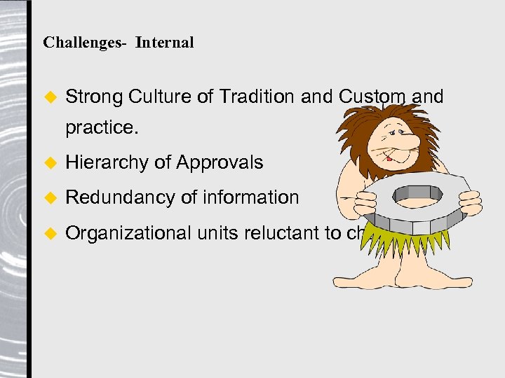 Challenges- Internal u Strong Culture of Tradition and Custom and practice. u Hierarchy of