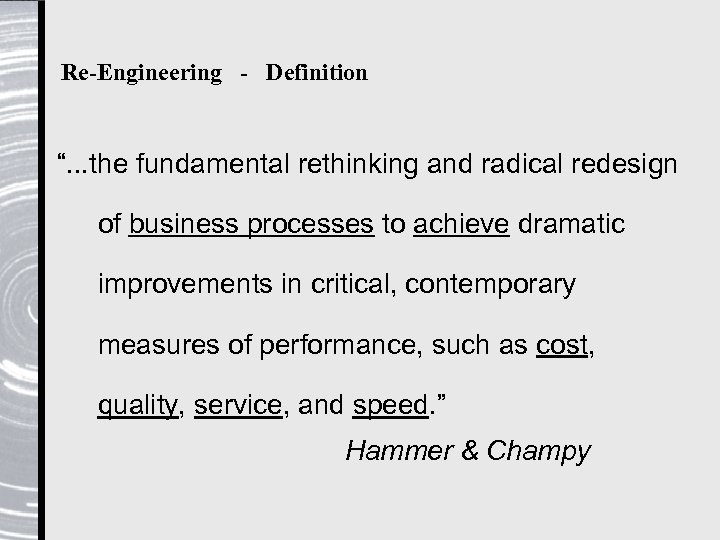 Re-Engineering - Definition “. . . the fundamental rethinking and radical redesign of business