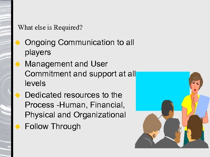 What else is Required? Ongoing Communication to all players u Management and User Commitment