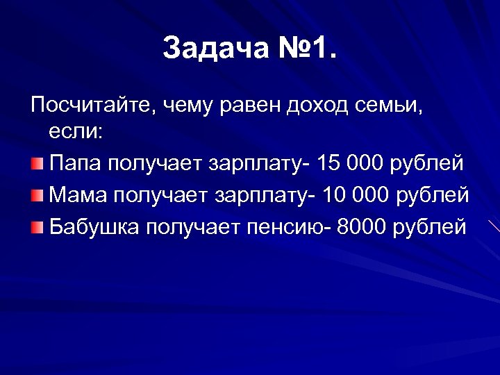 Задача № 1. Посчитайте, чему равен доход семьи, если: Папа получает зарплату- 15 000