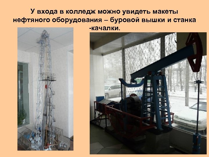 У входа в колледж можно увидеть макеты нефтяного оборудования – буровой вышки и станка