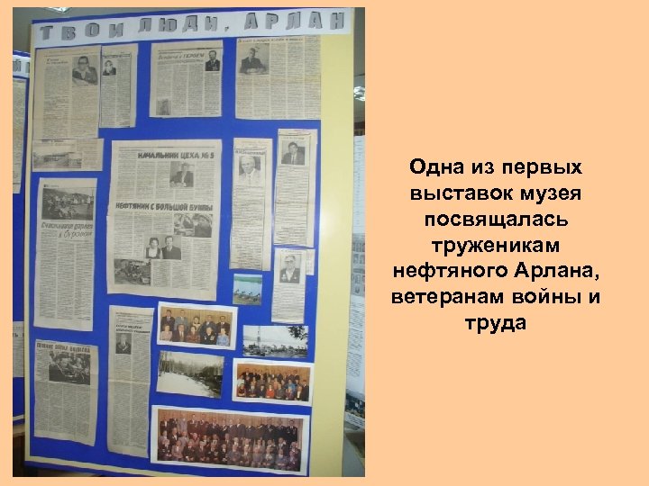 Одна из первых выставок музея посвящалась труженикам нефтяного Арлана, ветеранам войны и труда 