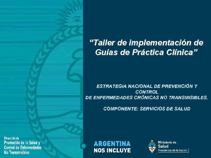 “Taller de implementación de Guías de Práctica Clínica” ESTRATEGIA NACIONAL DE PREVENCIÓN Y CONTROL