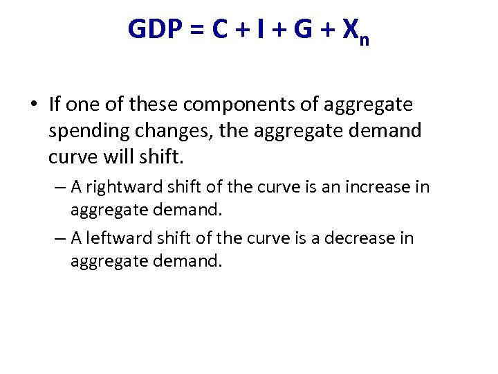 GDP = C + I + G + Xn • If one of these