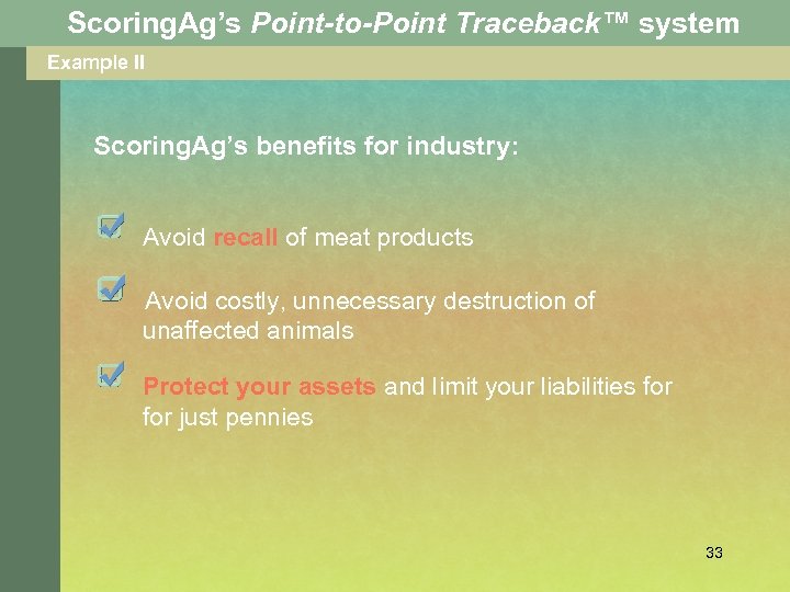 Scoring. Ag’s Point-to-Point Traceback™ system Example II Scoring. Ag’s benefits for industry: Avoid recall