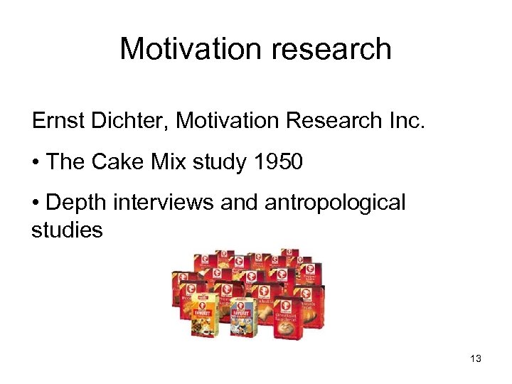 Motivation research Ernst Dichter, Motivation Research Inc. • The Cake Mix study 1950 •