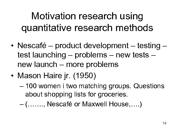 Motivation research using quantitative research methods • Nescafé – product development – testing –