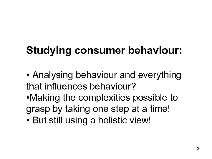 Studying consumer behaviour: • Analysing behaviour and everything that influences behaviour? • Making the