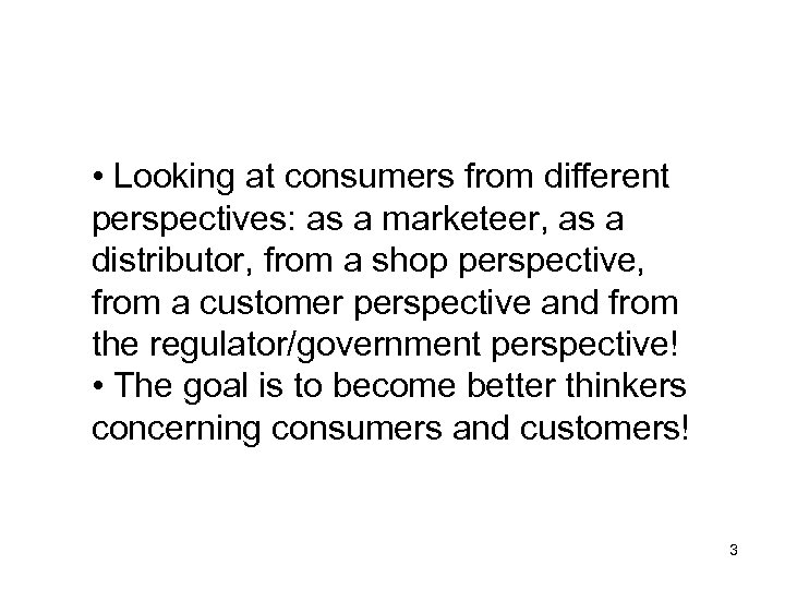  • Looking at consumers from different perspectives: as a marketeer, as a distributor,