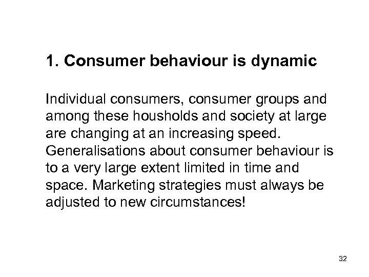 1. Consumer behaviour is dynamic Individual consumers, consumer groups and among these housholds and