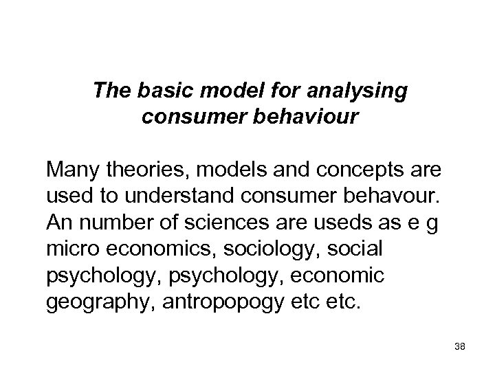 The basic model for analysing consumer behaviour Many theories, models and concepts are used