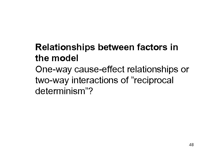 Relationships between factors in the model One-way cause-effect relationships or two-way interactions of ”reciprocal