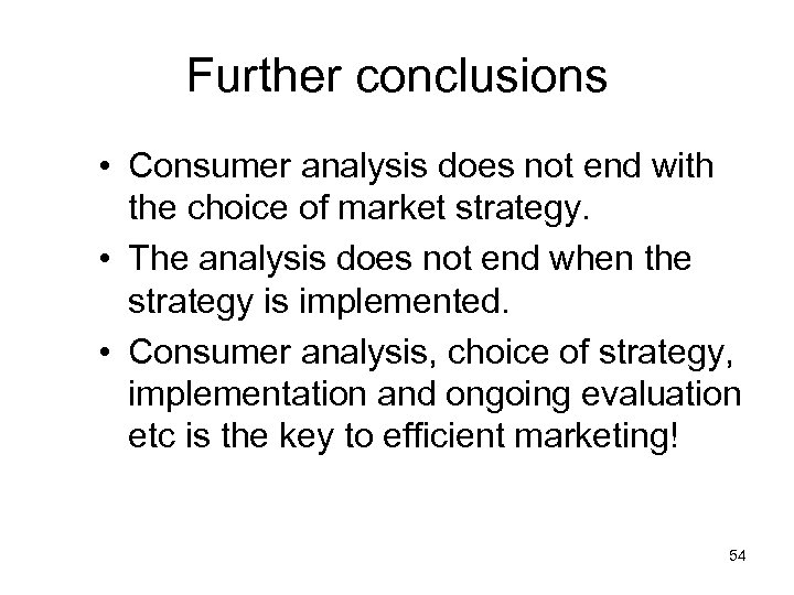 Further conclusions • Consumer analysis does not end with the choice of market strategy.