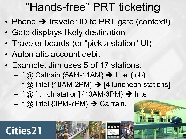 “Hands-free” PRT ticketing • • • Phone traveler ID to PRT gate (context!) Gate
