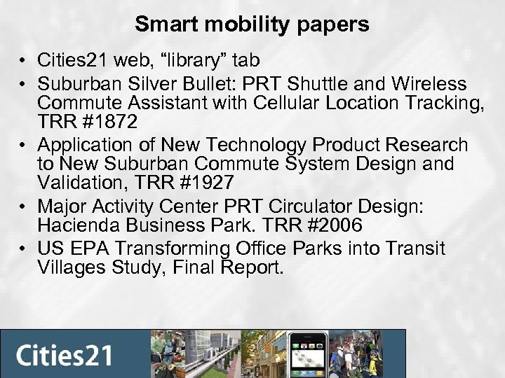 Smart mobility papers • Cities 21 web, “library” tab • Suburban Silver Bullet: PRT