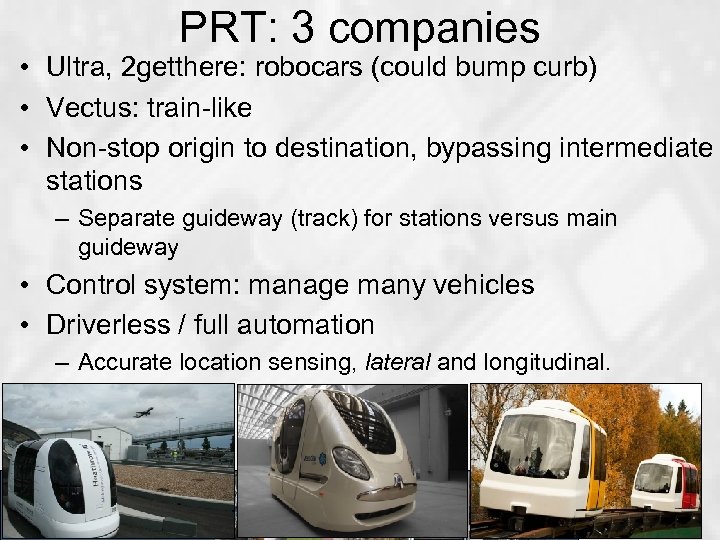 PRT: 3 companies • Ultra, 2 getthere: robocars (could bump curb) • Vectus: train-like