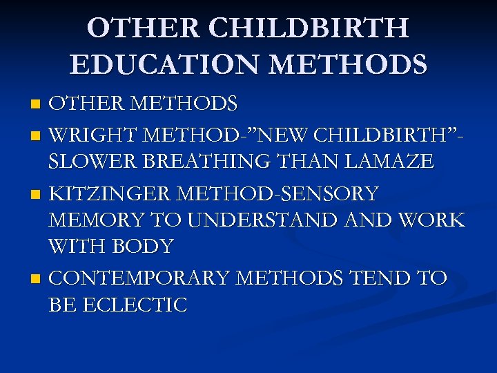 OTHER CHILDBIRTH EDUCATION METHODS OTHER METHODS n WRIGHT METHOD-”NEW CHILDBIRTH”SLOWER BREATHING THAN LAMAZE n